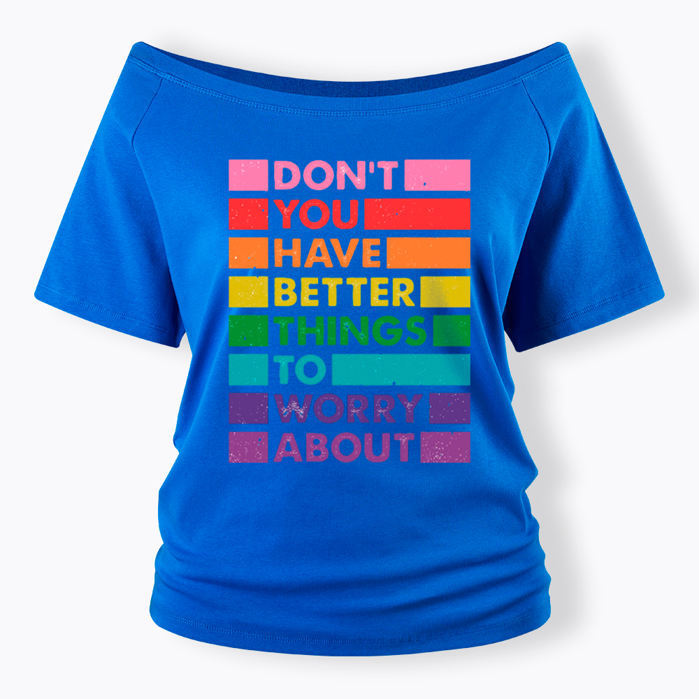 Don't You Have Better Things to Worry About LGBTQ Proud Off Shoulder T-Shirt