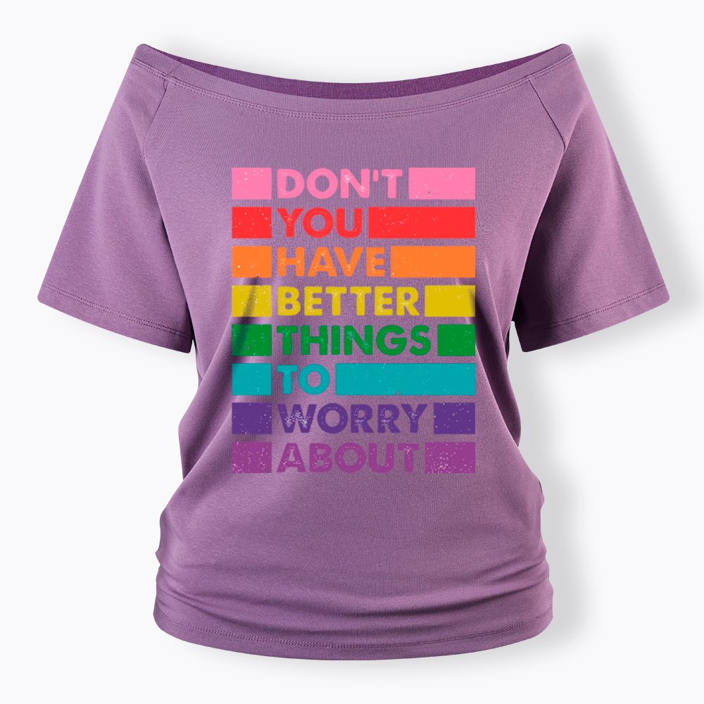Don't You Have Better Things to Worry About LGBTQ Proud Off Shoulder T-Shirt