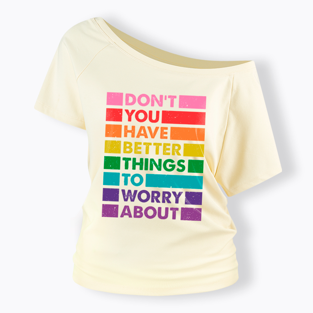 Don't You Have Better Things to Worry About LGBTQ Proud Off Shoulder T-Shirt