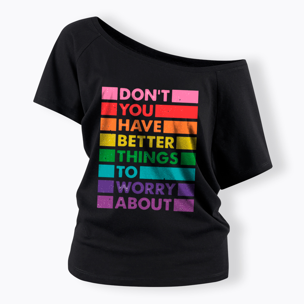 Don't You Have Better Things to Worry About LGBTQ Proud Off Shoulder T-Shirt