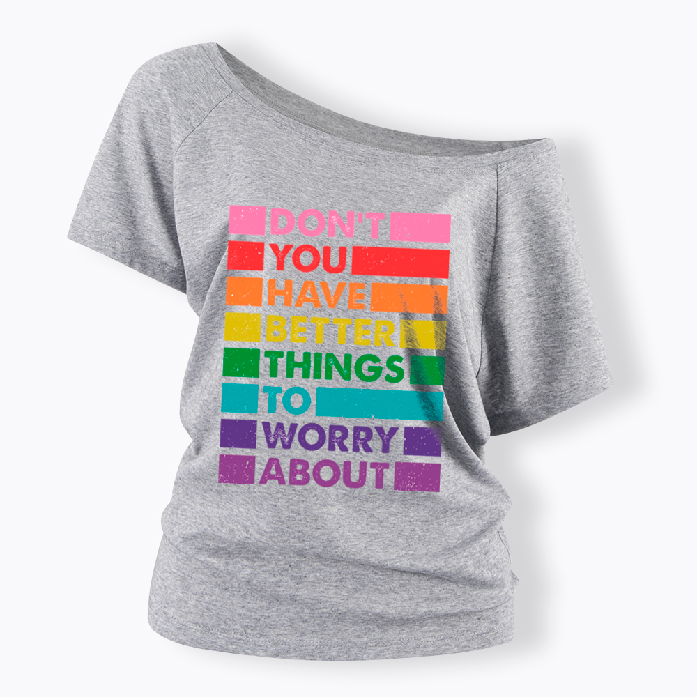 Don't You Have Better Things to Worry About LGBTQ Proud Off Shoulder T-Shirt