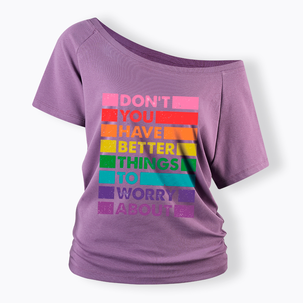Don't You Have Better Things to Worry About LGBTQ Proud Off Shoulder T-Shirt