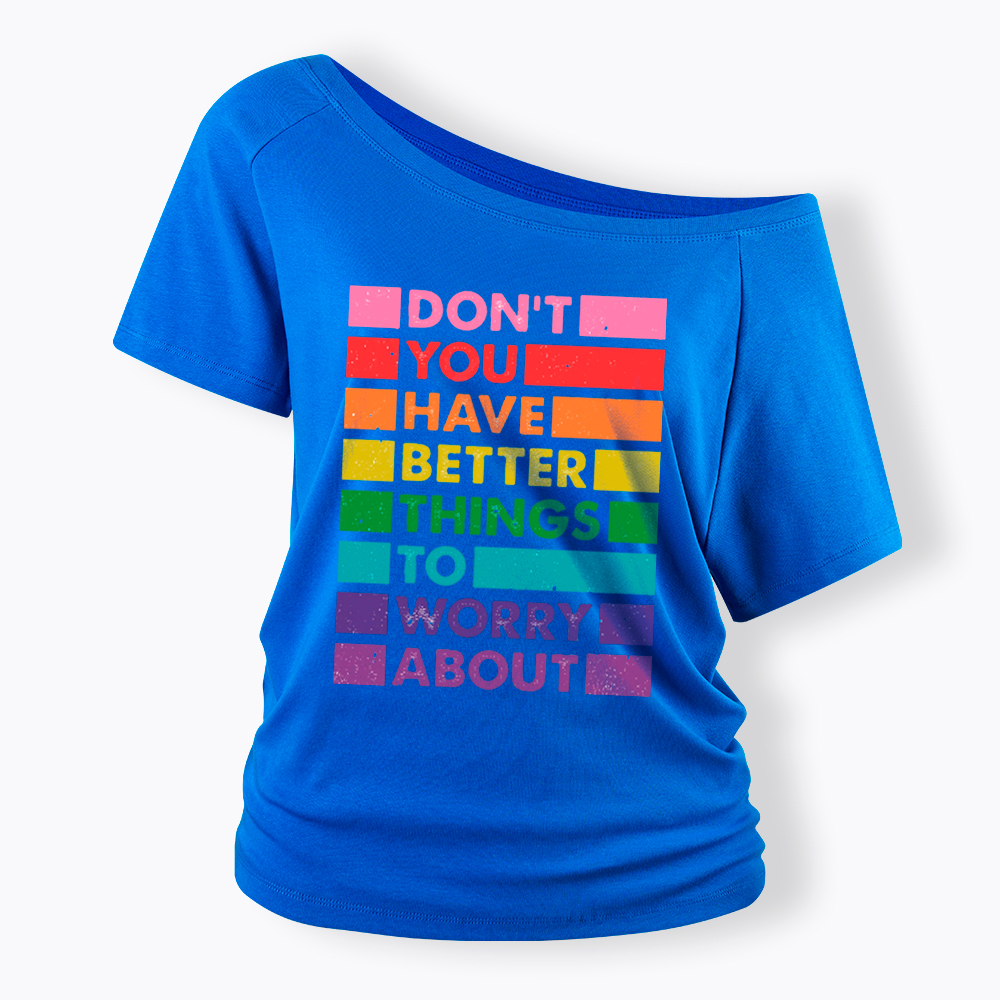 Don't You Have Better Things to Worry About LGBTQ Proud Off Shoulder T-Shirt