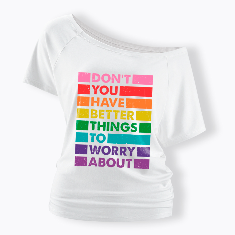 Don't You Have Better Things to Worry About LGBTQ Proud Off Shoulder T-Shirt