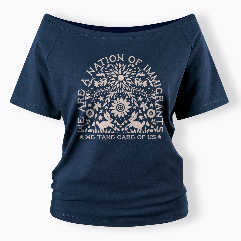 We Are a Nation Of Immigrants, We Take Care of Us Off Shoulder T-Shirt