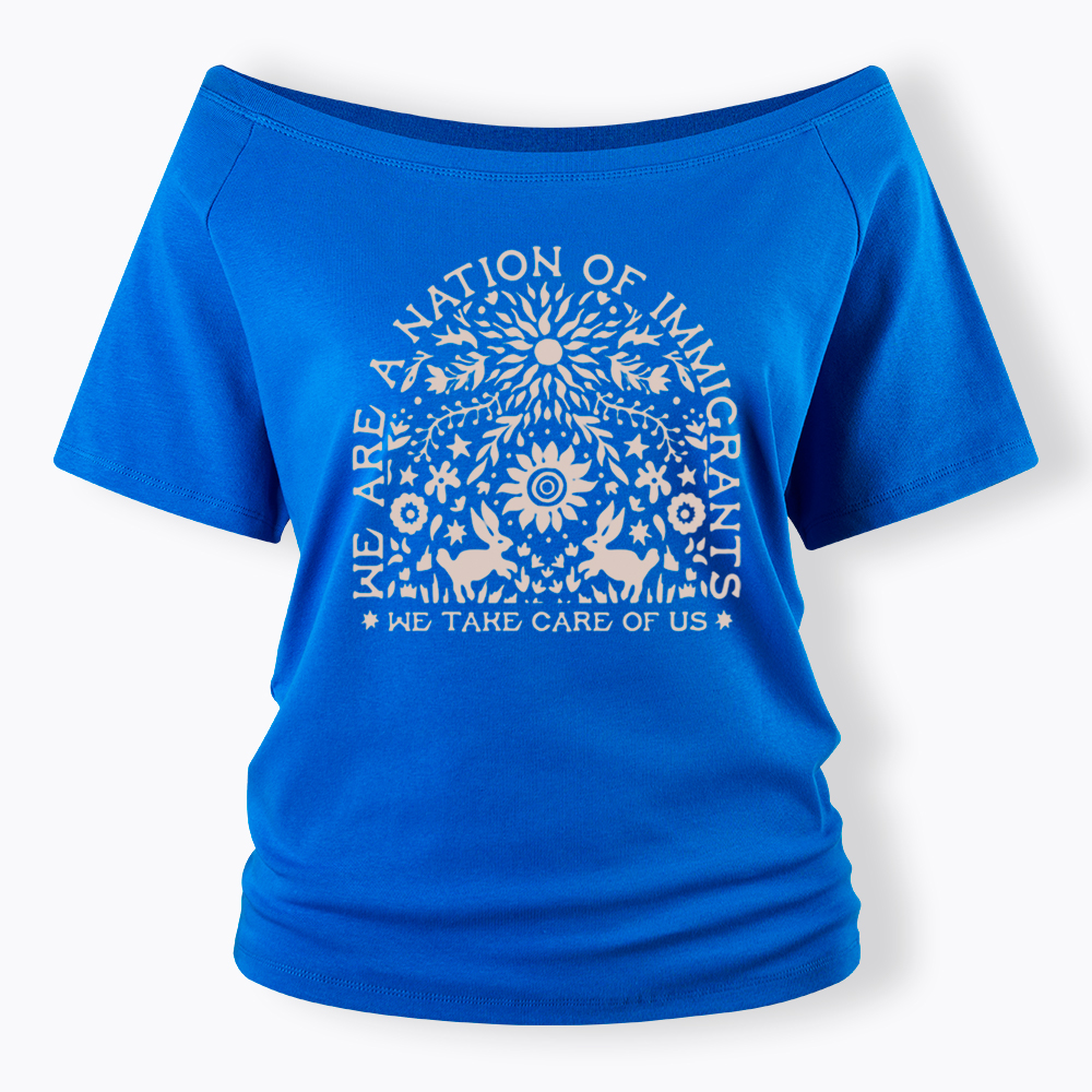 We Are a Nation Of Immigrants, We Take Care of Us Off Shoulder T-Shirt