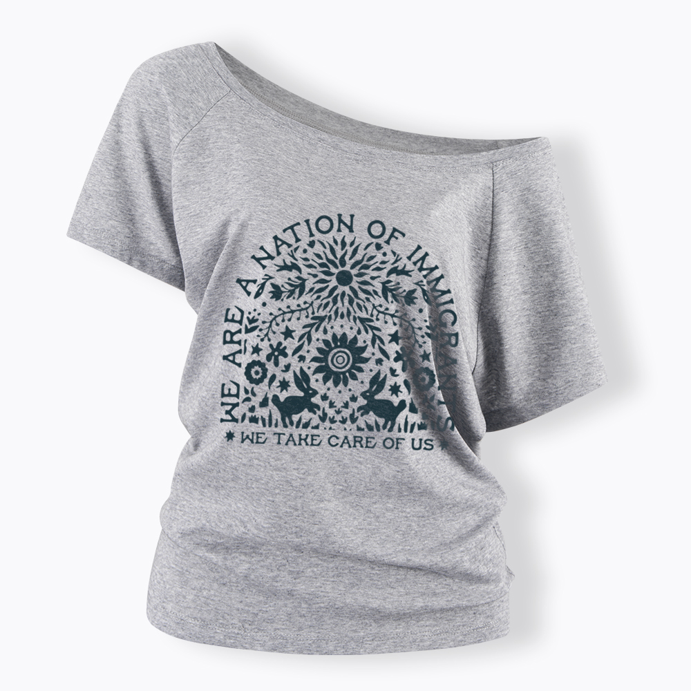 We Are a Nation Of Immigrants, We Take Care of Us Off Shoulder T-Shirt