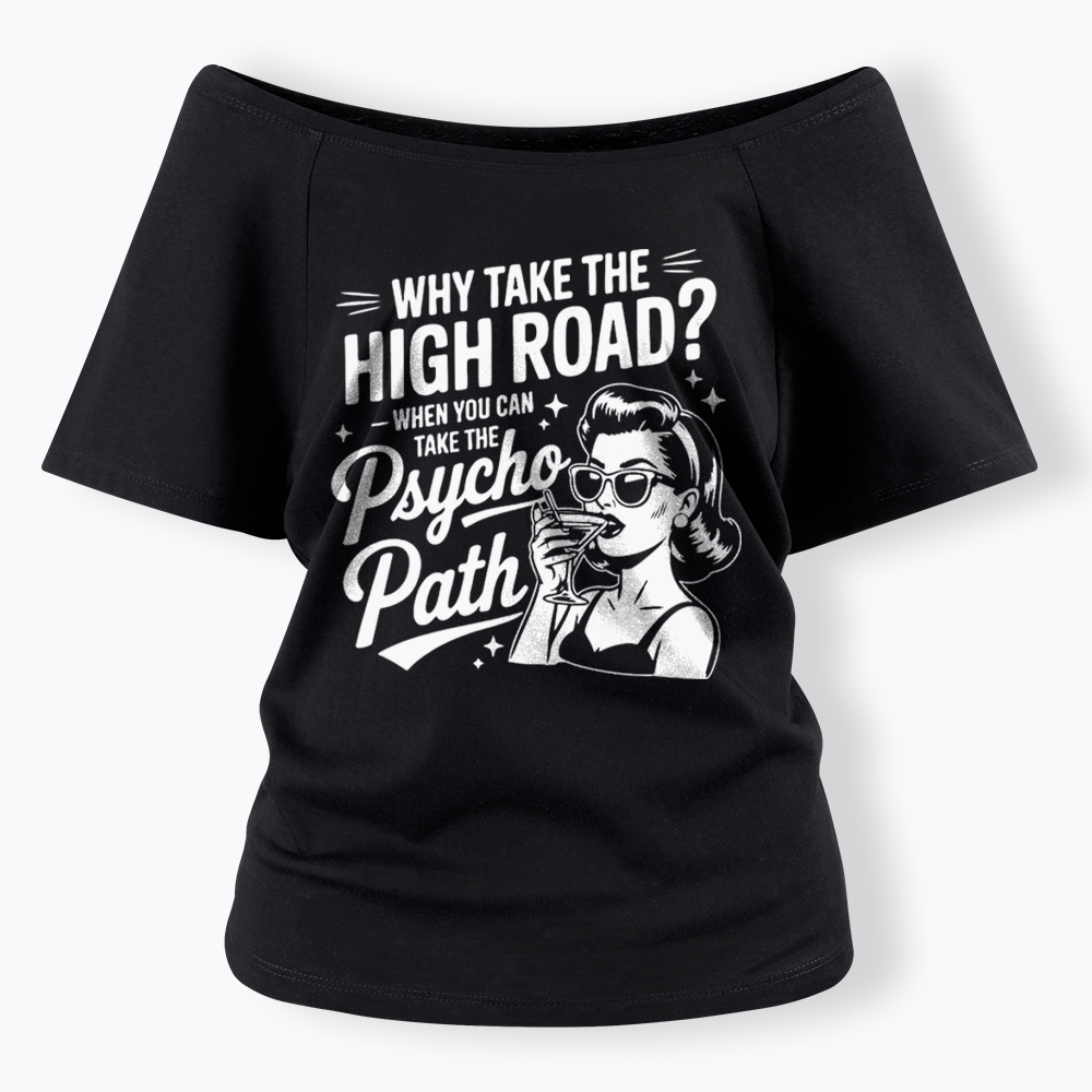 Why Take The High Road When You Can Take The Psycho Path Off Shoulder T-Shirt