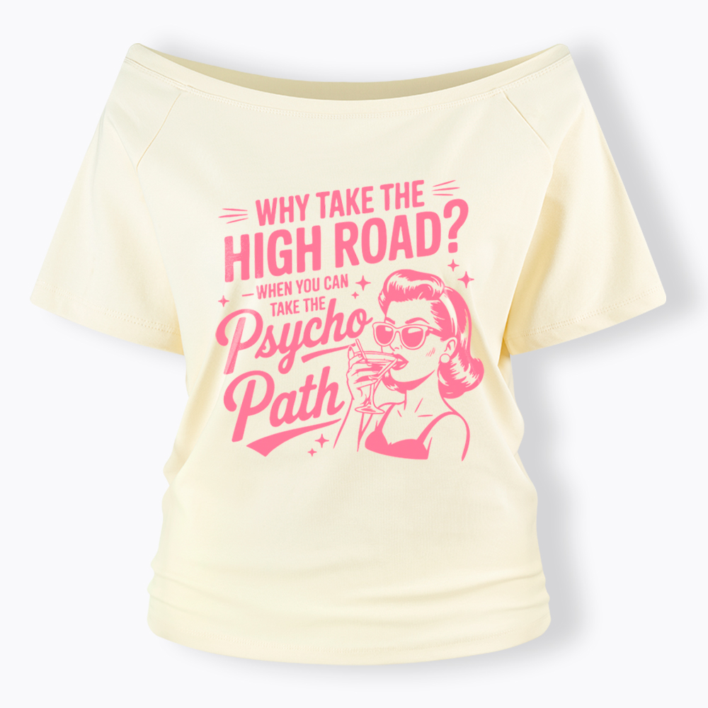 Why Take The High Road When You Can Take The Psycho Path Off Shoulder T-Shirt