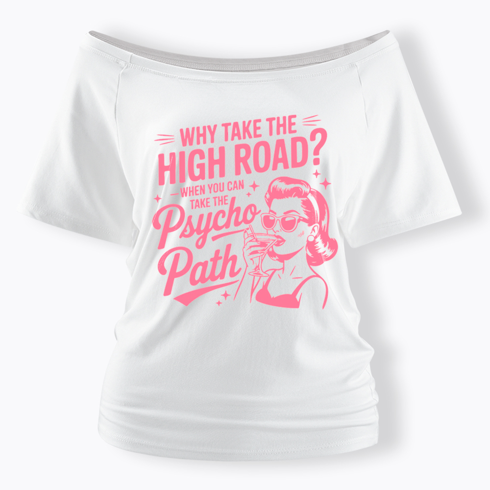 Why Take The High Road When You Can Take The Psycho Path Off Shoulder T-Shirt