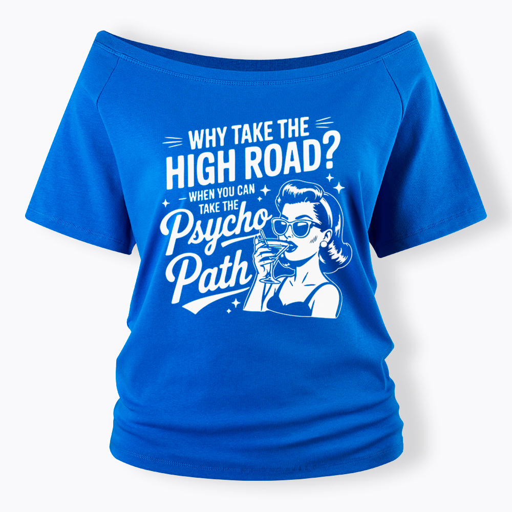 Why Take The High Road When You Can Take The Psycho Path Off Shoulder T-Shirt