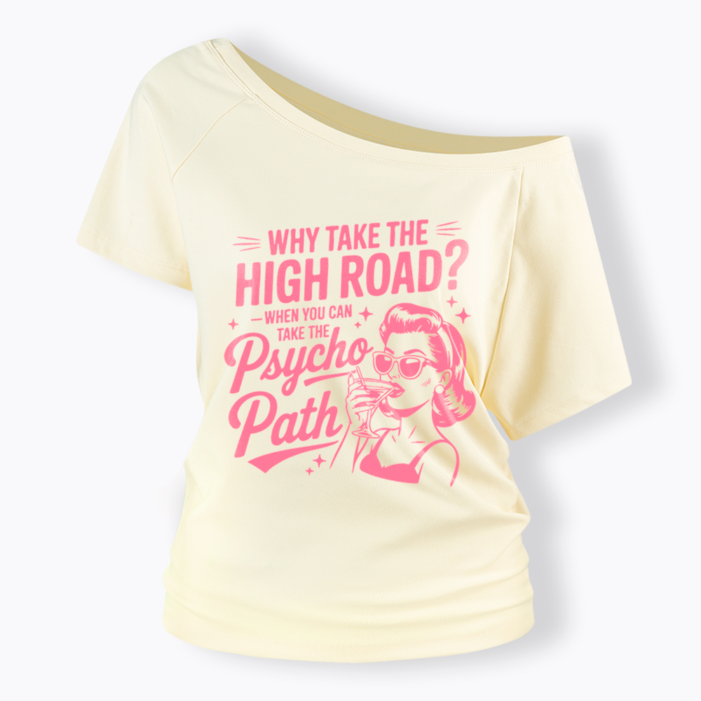 Why Take The High Road When You Can Take The Psycho Path Off Shoulder T-Shirt