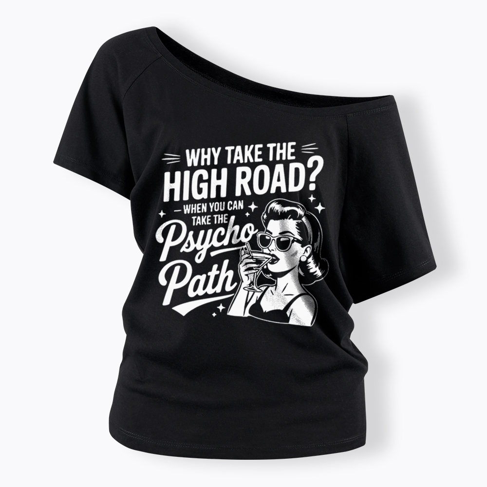 Why Take The High Road When You Can Take The Psycho Path Off Shoulder T-Shirt