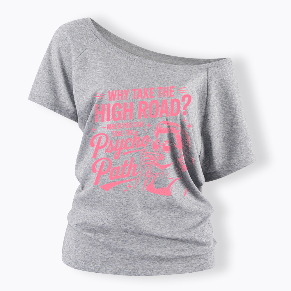 Why Take The High Road When You Can Take The Psycho Path Off Shoulder T-Shirt