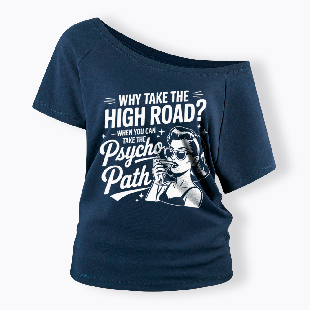 Why Take The High Road When You Can Take The Psycho Path Off Shoulder T-Shirt