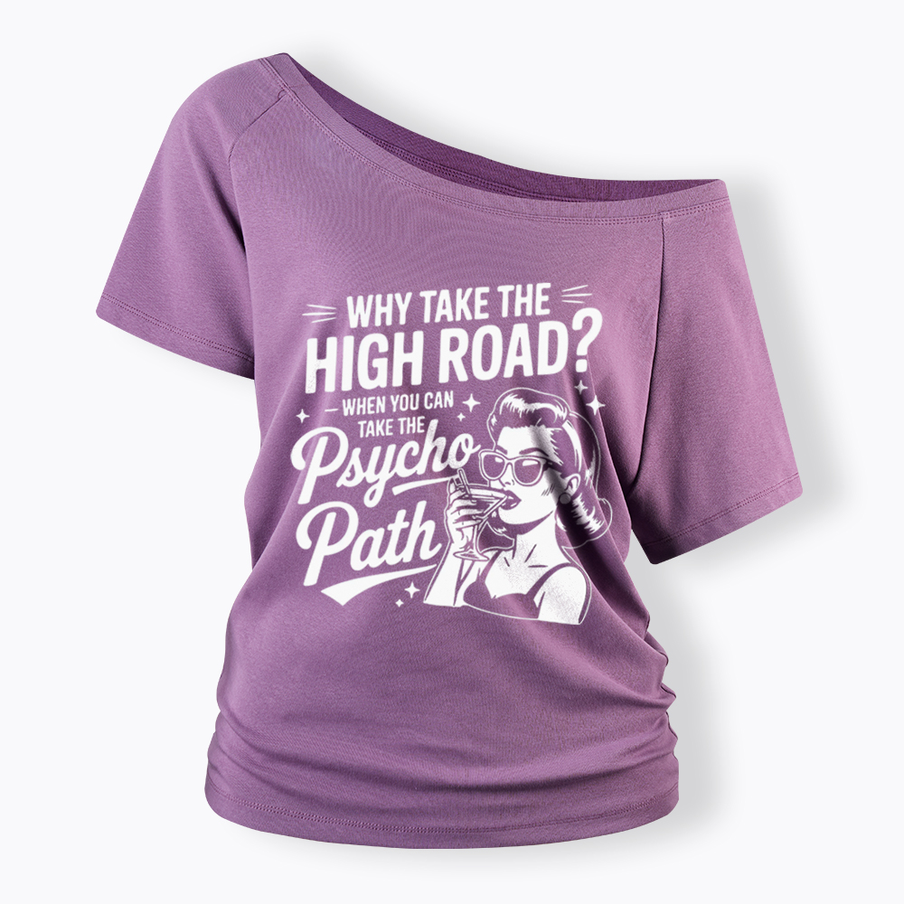 Why Take The High Road When You Can Take The Psycho Path Off Shoulder T-Shirt