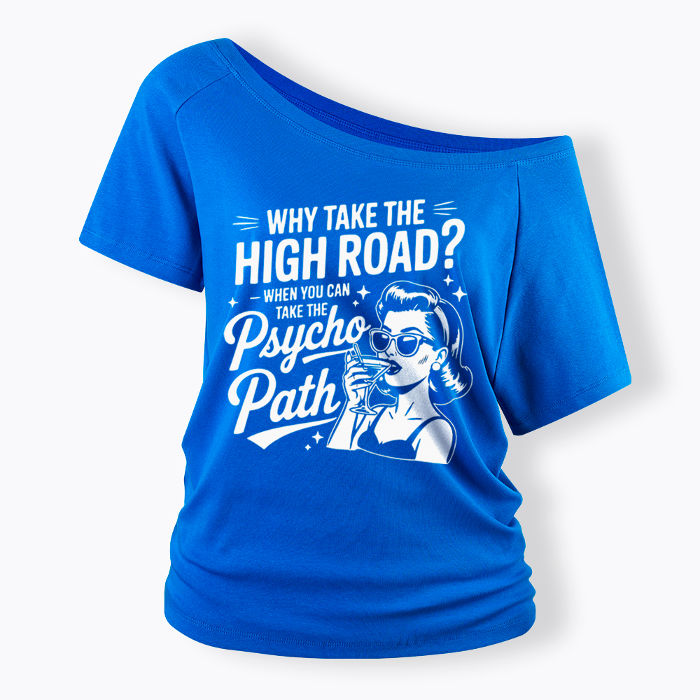 Why Take The High Road When You Can Take The Psycho Path Off Shoulder T-Shirt
