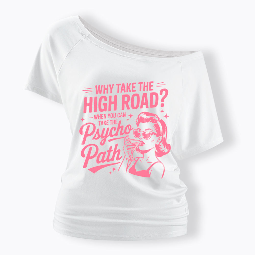 Why Take The High Road When You Can Take The Psycho Path Off Shoulder T-Shirt