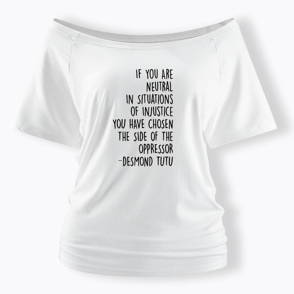 If Your Are Neutral In Situations Of Injustice Off Shoulder T-shirts