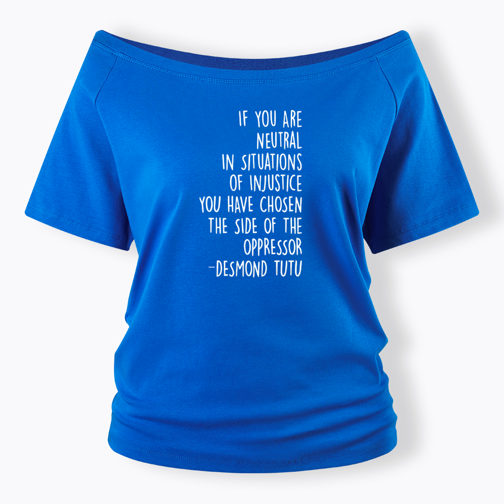 If Your Are Neutral In Situations Of Injustice Off Shoulder T-shirts