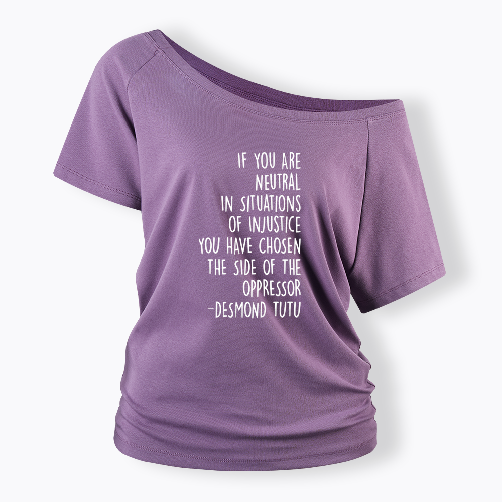 If Your Are Neutral In Situations Of Injustice Off Shoulder T-shirts
