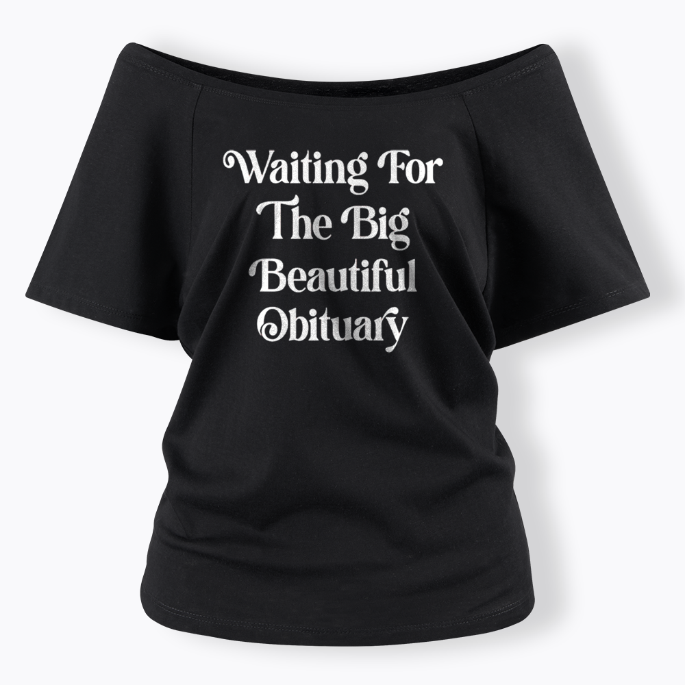 Waiting for The Big Beautiful Obituary Off Shoulder T-shirts