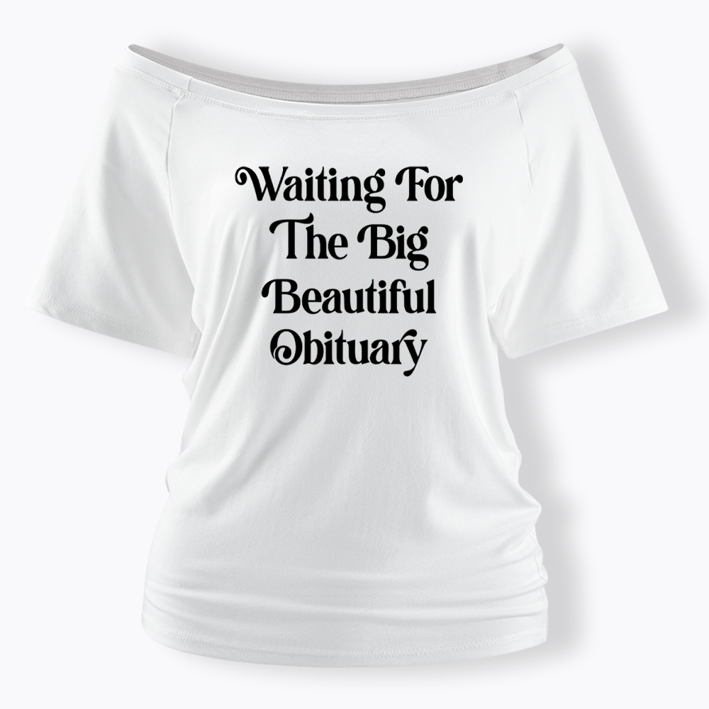 Waiting for The Big Beautiful Obituary Off Shoulder T-shirts