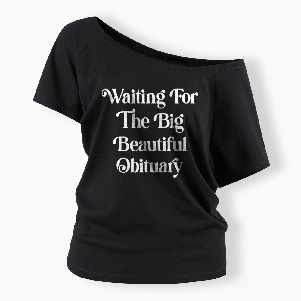 Waiting for The Big Beautiful Obituary Off Shoulder T-shirts