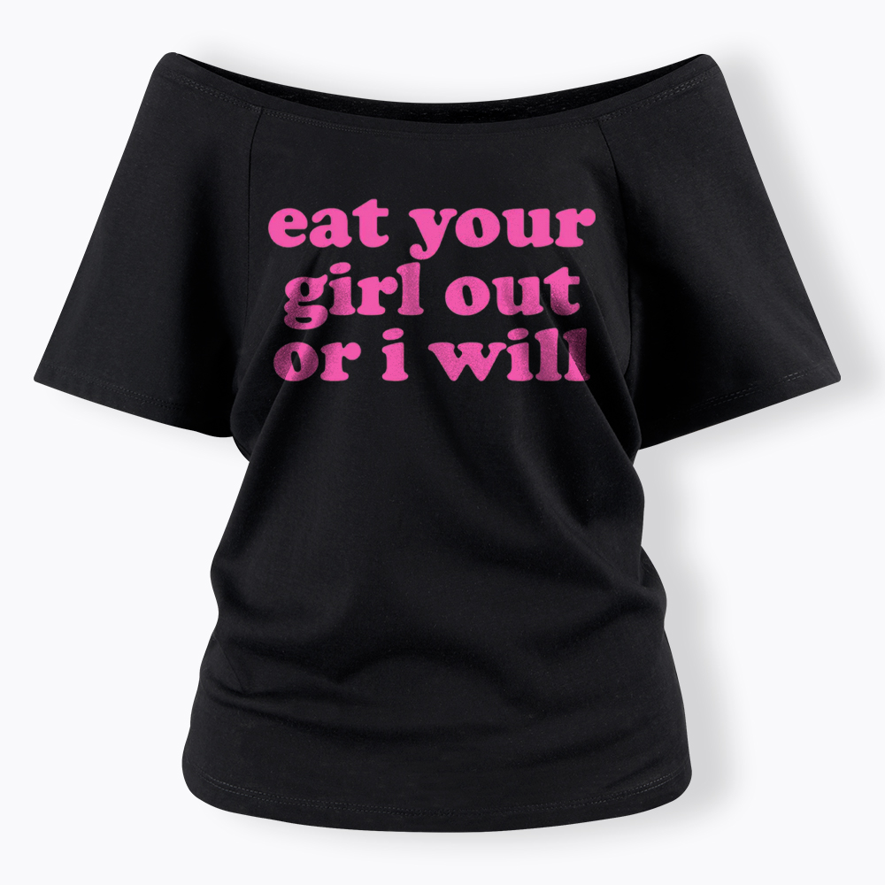 Eat Your Girl Out Or I Will Funny LGBT Off Shoulder T-Shirt