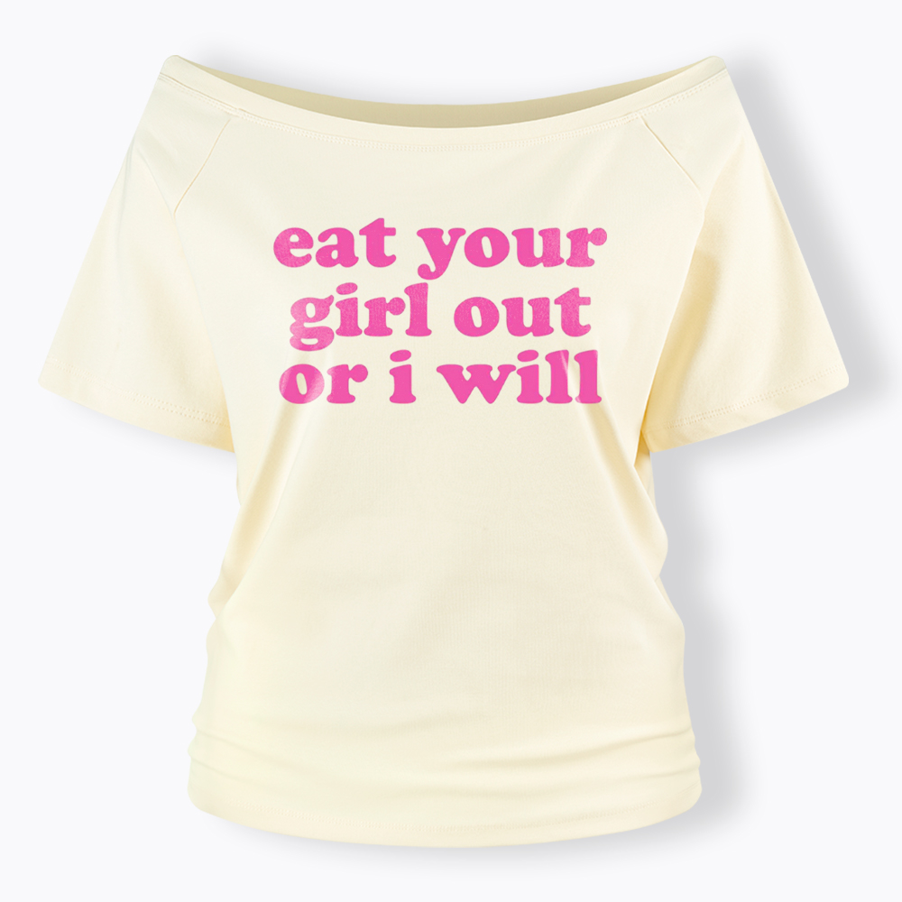 Eat Your Girl Out Or I Will Funny LGBT Off Shoulder T-Shirt