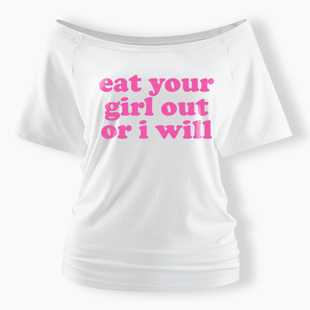 Eat Your Girl Out Or I Will Funny LGBT Off Shoulder T-Shirt