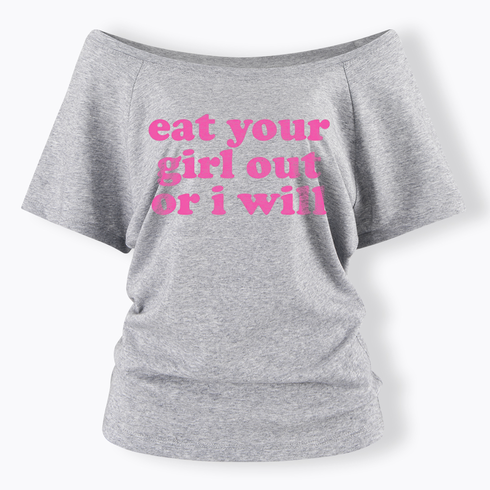 Eat Your Girl Out Or I Will Funny LGBT Off Shoulder T-Shirt