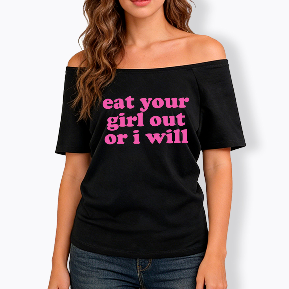 Eat Your Girl Out Or I Will Funny LGBT Off Shoulder T-Shirt
