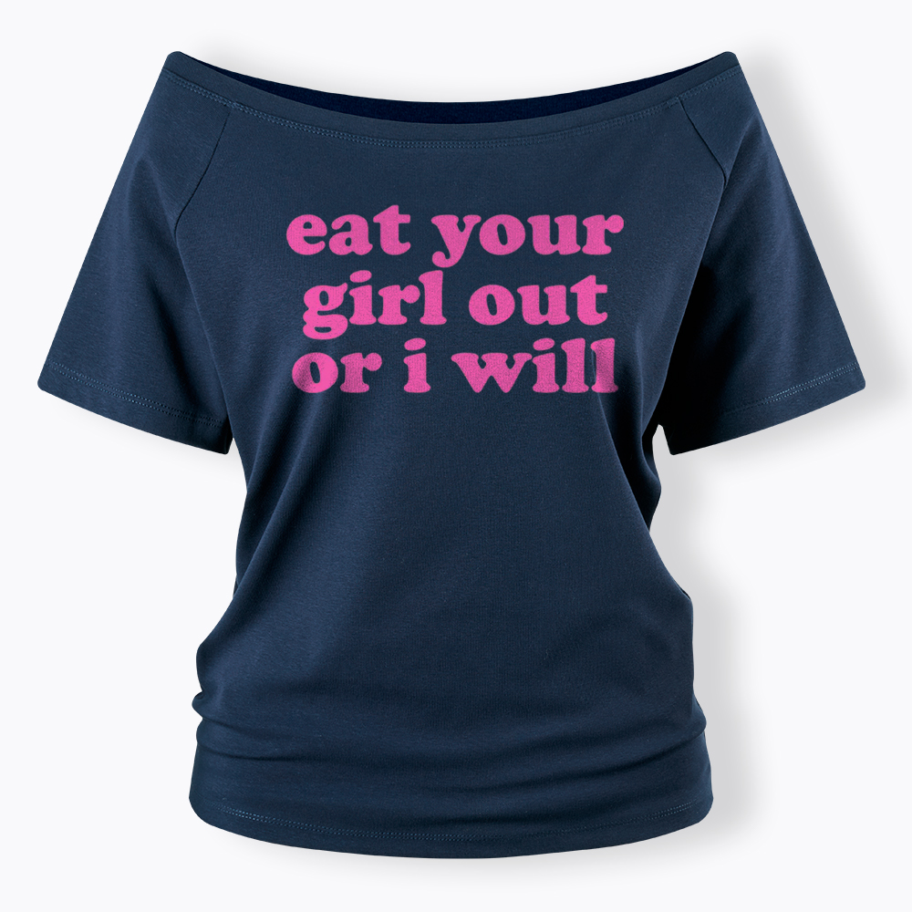 Eat Your Girl Out Or I Will Funny LGBT Off Shoulder T-Shirt