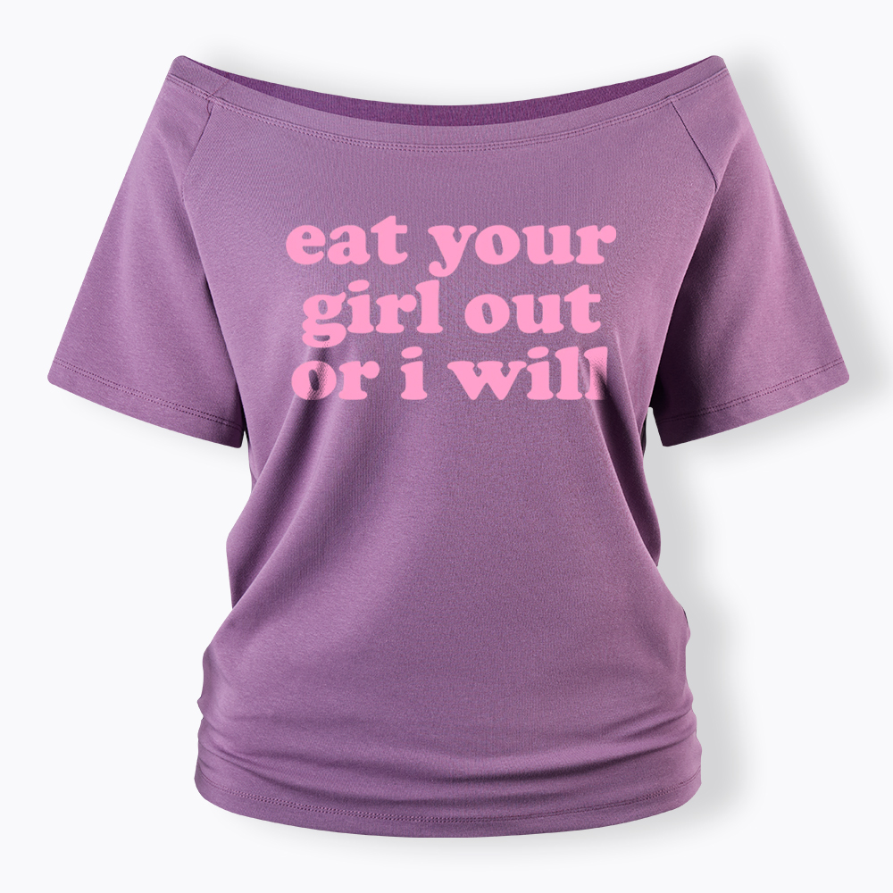 Eat Your Girl Out Or I Will Funny LGBT Off Shoulder T-Shirt