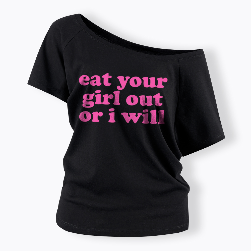Eat Your Girl Out Or I Will Funny LGBT Off Shoulder T-Shirt