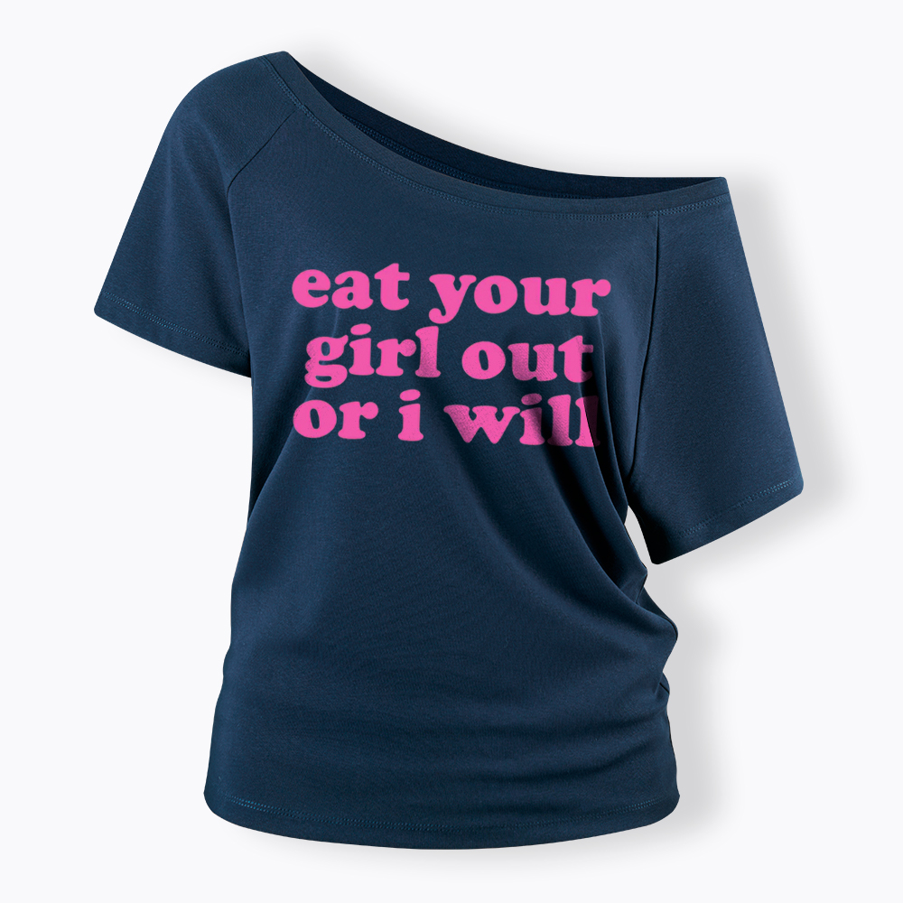 Eat Your Girl Out Or I Will Funny LGBT Off Shoulder T-Shirt