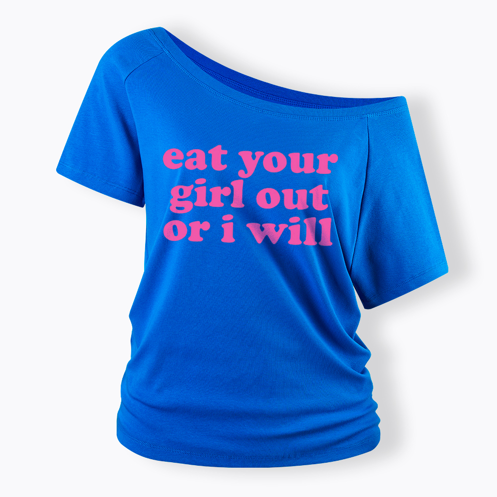 Eat Your Girl Out Or I Will Funny LGBT Off Shoulder T-Shirt