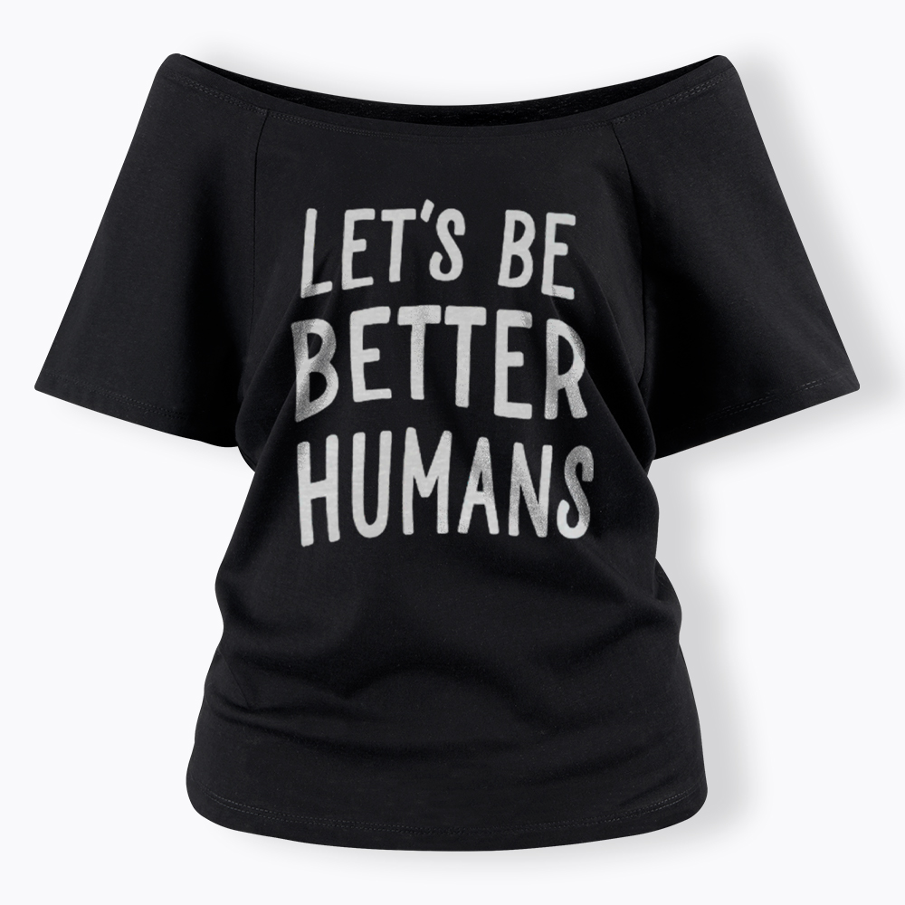 Let's Be Better Humans Off Shoulder T-Shirt