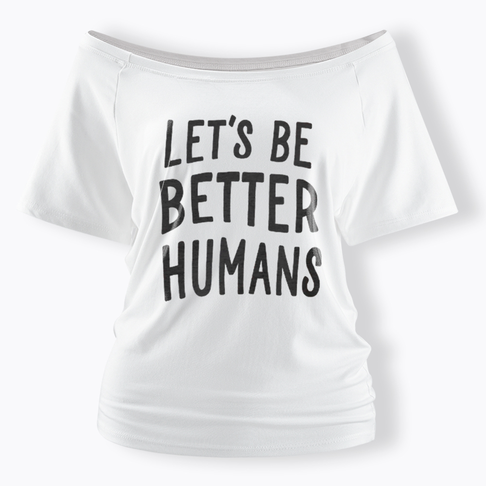 Let's Be Better Humans Off Shoulder T-Shirt