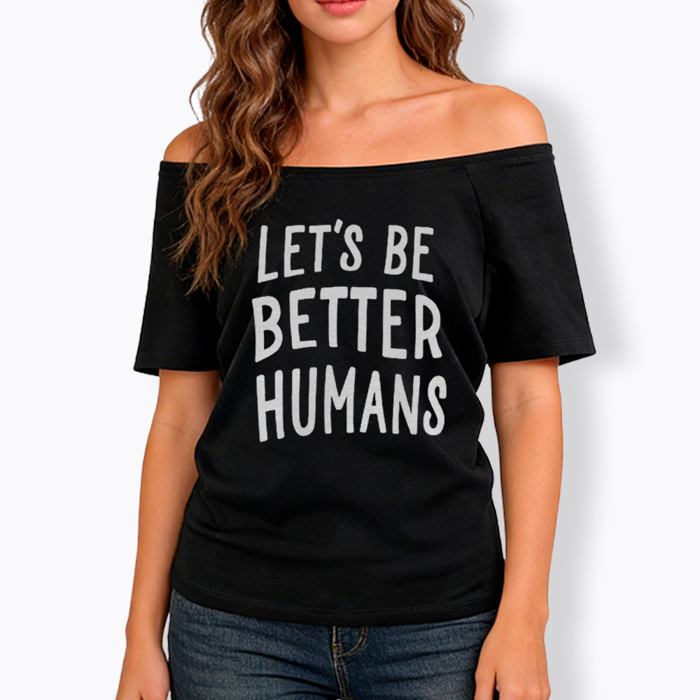 Let's Be Better Humans Off Shoulder T-Shirt