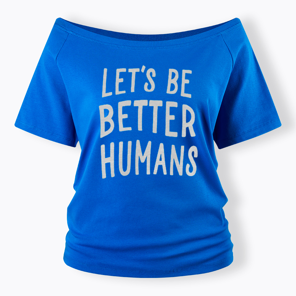 Let's Be Better Humans Off Shoulder T-Shirt
