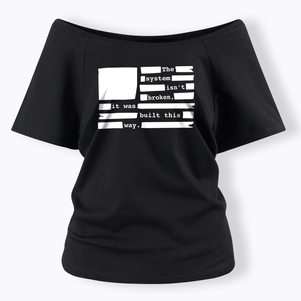 the system sin’t broken, it was built this way Off Shoulder T-Shirt