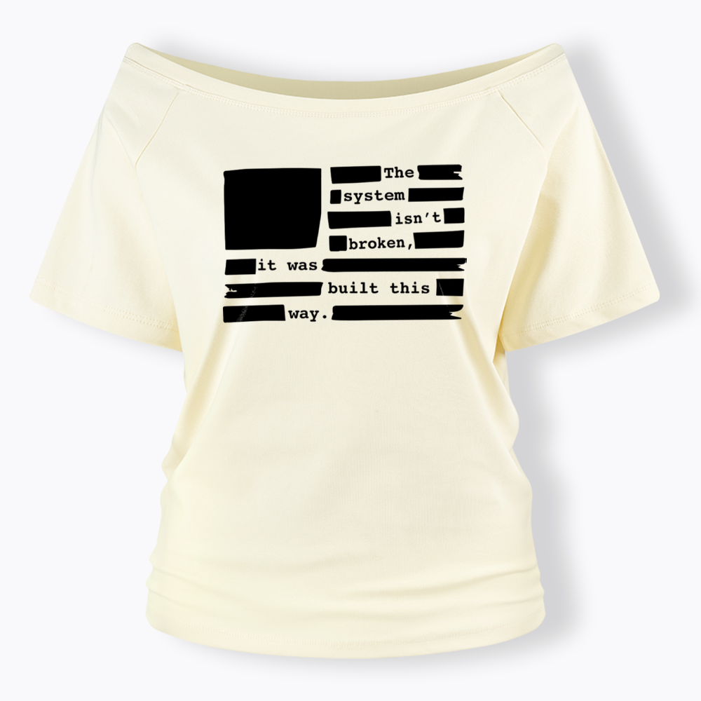 the system sin’t broken, it was built this way Off Shoulder T-Shirt