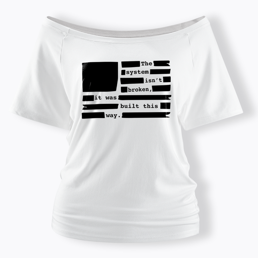 the system sin’t broken, it was built this way Off Shoulder T-Shirt