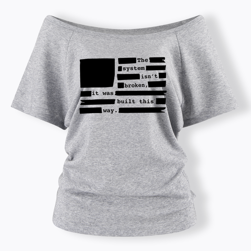 the system sin’t broken, it was built this way Off Shoulder T-Shirt