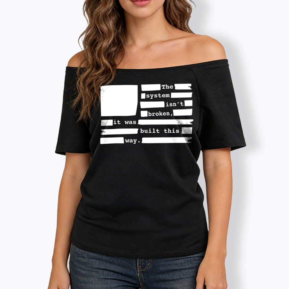 the system sin’t broken, it was built this way Off Shoulder T-Shirt
