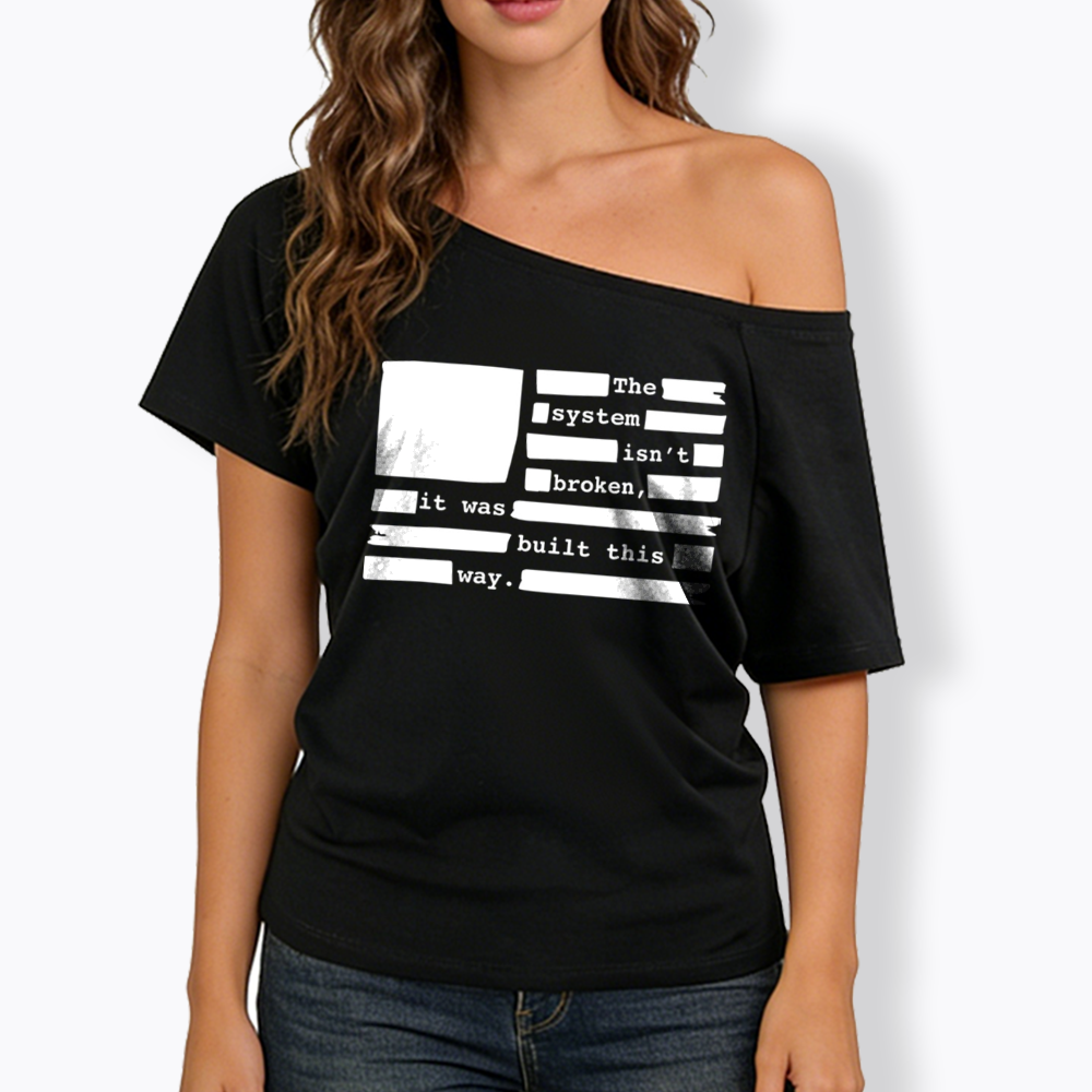 the system sin’t broken, it was built this way Off Shoulder T-Shirt