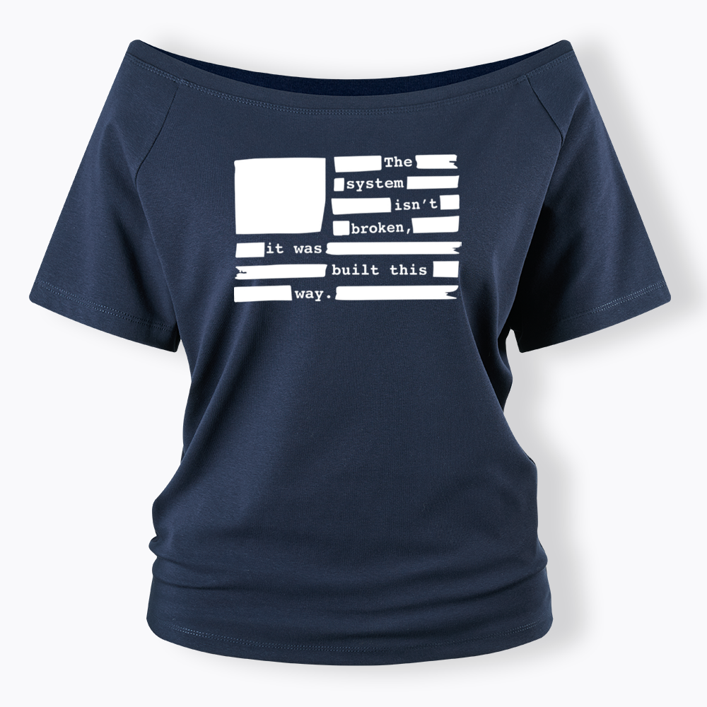 the system sin’t broken, it was built this way Off Shoulder T-Shirt