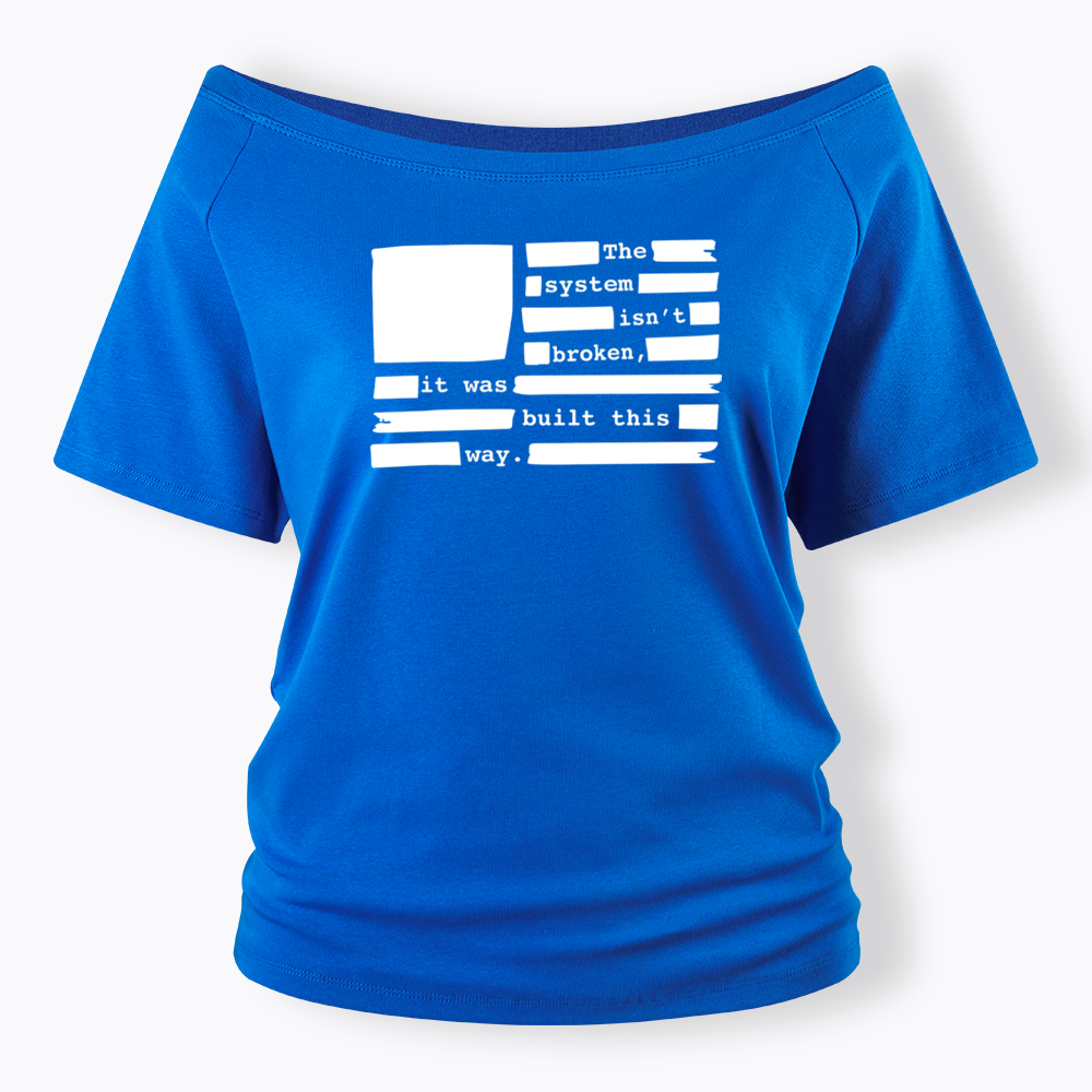 the system sin’t broken, it was built this way Off Shoulder T-Shirt